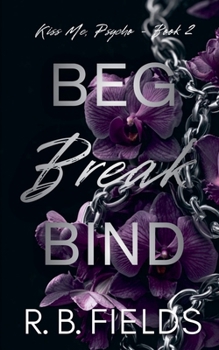 Beg, Break, Bind (Kiss Me, Psycho)