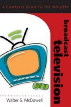 Broadcast Television: A Complete Guide to the Industry (Media Industries)