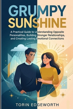 Paperback Grumpy Sunshine: A Practical Guide to Understanding Opposite Personalities, Building Stronger Relationships, and Creating Lasting Emotional Connection Book