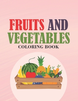 Fruits And Vegetables Coloring Book: Large Print Coloring Pages Of Fruits For Toddlers, Trace And Color Fruits And Vegetables