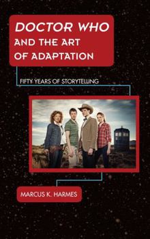 Hardcover Doctor Who and the Art of Adaptation: Fifty Years of Storytelling Book