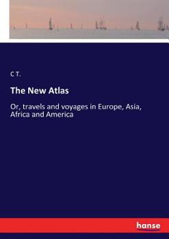 Paperback The New Atlas: Or, travels and voyages in Europe, Asia, Africa and America Book