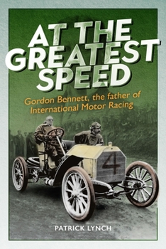 Hardcover At the Greatest Speed: Gordon Bennett, the Father of International Motor Racing Book