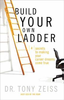 Hardcover Build Your Own Ladder: 4 Secrets to Making Your Career Dreams Come True Book