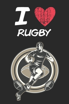 I Love Rugby: A Classic Hobby or Passion Journal / Notebook / Diary. Perfect Gift for Birthday or Chirstmas Gift, Better then a Card.