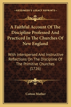 Paperback A Faithful Account Of The Discipline Professed And Practiced In The Churches Of New England: With Interspersed And Instructive Reflections On The Disc Book