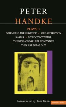 Handke Plays: 1: Offending the Audience, Self-Accusation, Kaspar, My Foot My Tutor, The Ride Across Lake Constance, and They Are Dying Out (Contemporary Dramatists Series)