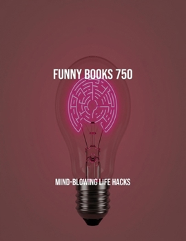 Paperback Funny Books 750: Mind-Blowing Life Hacks Book
