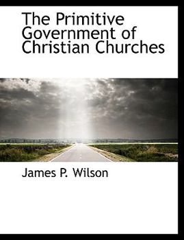 The Primitive Government of Christian Churches