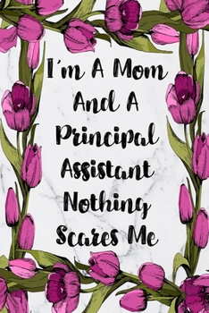 Paperback I'm A Mom And A Principal Assistant Nothing Scares Me: Blank Lined Journal For Principal Assistants Gifts Floral Notebook Book