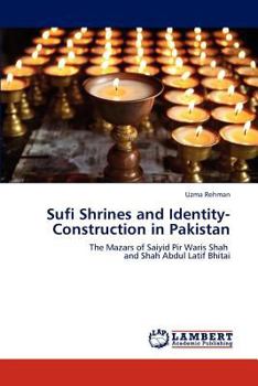 Sufi Shrines and Identity-Construction in Pakistan: The Mazars of Saiyid Pir Waris Shah and Shah Abdul Latif Bhitai