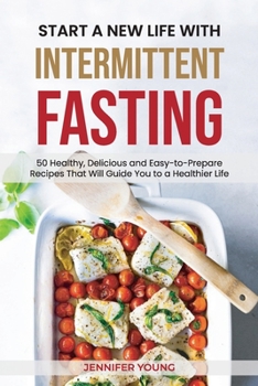 Paperback Start a New Life with Intermittent Fasting: 50 Healthy, Delicious and Easy-to-Prepare Recipes That Will Guide You to a Healthier Life Book