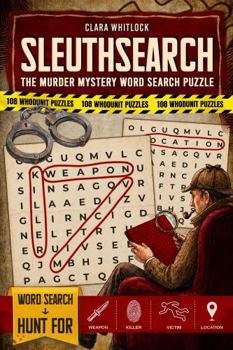 SleuthSearch: 108 Murder Mystery Word Search Puzzles for Adults - Hunt Hidden Words and Use Logic to Reveal the Weapon, Killer, Victim & Location