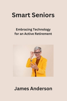 Paperback Smart Seniors: Embracing Technology for an Active Retirement Book