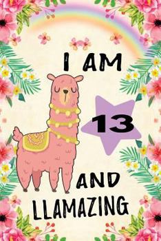 I Am 13 And Llamazing: Cute Floral Llama Journal: Funny Happy Birthday Notebook For 13 Year Old Kids