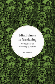 Hardcover Mindfulness in Gardening: Meditations on Growing & Nature Book