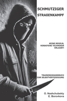 Schmutziger Straßenkampf: Keine Regeln, verbotene Techniken erlaubt! Trainingshandbuch zur Selbstverteidigung. (German Edition)