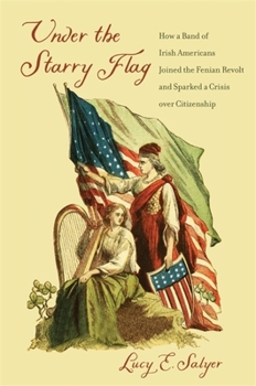 Paperback Under the Starry Flag: How a Band of Irish Americans Joined the Fenian Revolt and Sparked a Crisis Over Citizenship Book