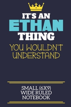 It's An Ethan Thing You Wouldn't Understand Small (6x9) Wide Ruled Notebook: A cute book to write in for any book lovers, doodle writers and budding authors!