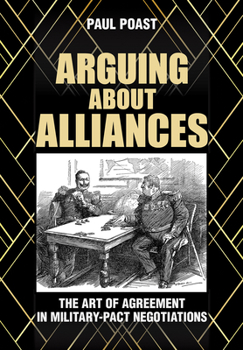 Hardcover Arguing about Alliances: The Art of Agreement in Military-Pact Negotiations Book