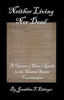 Paperback Neither Living Nor Dead: A Citizen's User's Guide to the United States Constitution Book