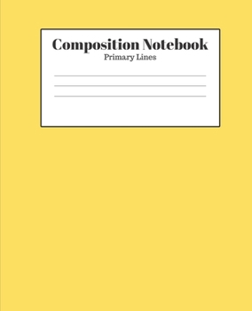 Composition Notebook - Primary Lines: Yellow Lined School Journal for Children Kids Girls Boys Teens