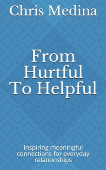 Paperback From Hurtful To Helpful: Inspiring meaningful connections for everyday relationships Book
