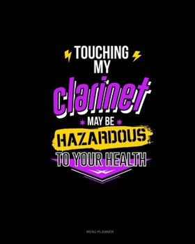 Paperback Touching My Clarinet May Be Hazardous To Your Health: Menu Planner Book