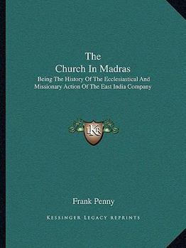 The Church In Madras: Being The History Of The Ecclesiastical And Missionary Action Of The East India Company