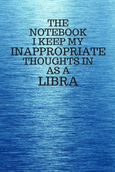 Paperback The Notebook I Keep My Inappropriate Thoughts In As A Libra: Funny Libra Zodiac sign Blue Notebook / Journal Novelty Astrology Gift for Men, Women, Te Book