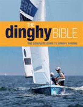 Hardcover The Dinghy Bible: The Complete Guide for Novices and Experts Book