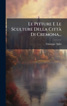 Hardcover Le Pitture E Le Sculture Della CittÃ Di Cremona... [Italian] Book