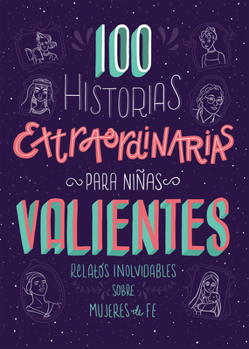 Paperback 100 Historias Extraordinarias Para Niñas Valientes: Relatos Inolvidables Sobre Mujeres de Fe [Spanish] Book