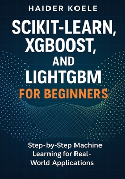 Paperback Scikit-Learn, XGBoost, and LightGBM for Beginners: Step-by-Step Machine Learning for Real-World Applications Book