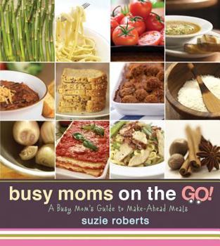 Busy Moms on the Go!: A Busy Mom's Guide to Make-Ahead Meals