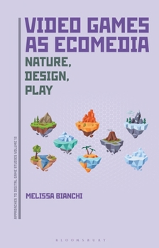 Video Games as Ecomedia: Nature, Design, Play (Approaches to Digital Game Studies)
