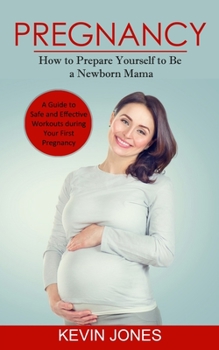 Paperback Pregnancy: How to Prepare Yourself to Be a Newborn Mama (A Guide to Safe and Effective Workouts during Your First Pregnancy) Book