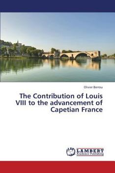 Paperback The Contribution of Louis VIII to the advancement of Capetian France Book