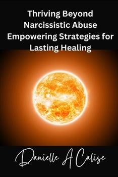 Thriving Beyond Narcissistic Abuse Empowering Strategies for Lasting Healing