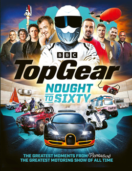 Hardcover Top Gear Nought to Sixty: The Greatest Moments from (Probably) the Greatest Motoring Show in the World... Book