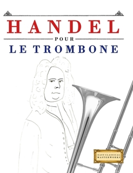 Handel pour le Trombone: 10 pièces faciles pour le Trombone débutant livre