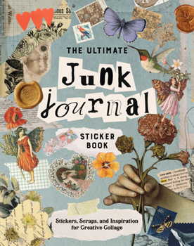 The Ultimate Junk Journal Sticker Book: Stickers, Scraps, and Inspiration for Creative Collage
