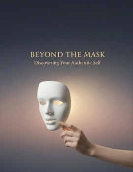 Paperback Beyond The Mask: Discovering Your Authentic Self Book