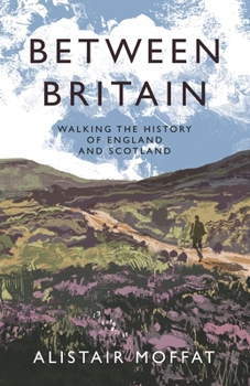 Hardcover Between Britain: Walking the History of England and Scotland Book