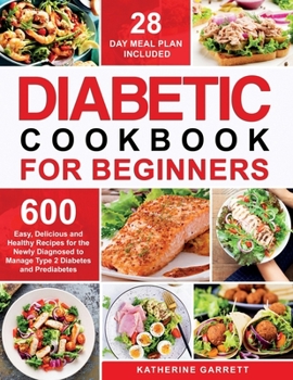 Paperback Diabetic Cookbook For Beginners: 600 Easy, Delicious and Healthy Recipes for the Newly Diagnosed to Manage Type 2 Diabetes and Prediabetes 28 Day Meal Book