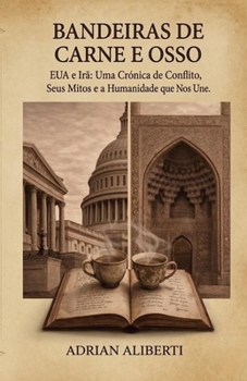 Bandeiras de Carne e Osso: EUA E IRÃ: Crônica de um conflito, seus mitos e a humanidade que nos une (Portuguese Edition)