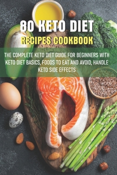 Paperback 80 Keto Diet Recipes Cookbook The Complete Keto Diet Guide For Beginners With Keto Diet Basics, Foods To Eat And Avoid, Handle Keto Side Effects: Keto Book