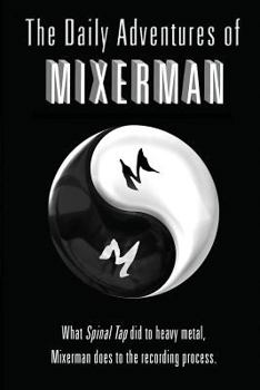 Paperback The Daily Adventures of Mixerman: What Spinal Tap did to heavy metal, Mixerman does to the recording world Book