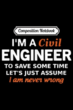 Composition Notebook: Civil Engineer Funny Engineering I am Never Wrong Journal/Notebook Blank Lined Ruled 6x9 100 Pages