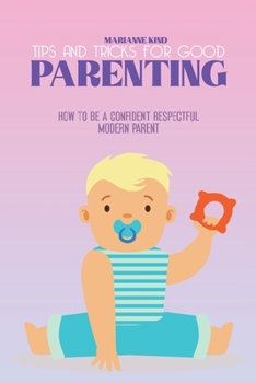 Paperback Tips and Tricks For Good Parenting: How to be a Confident Respectful Modern Parent Book